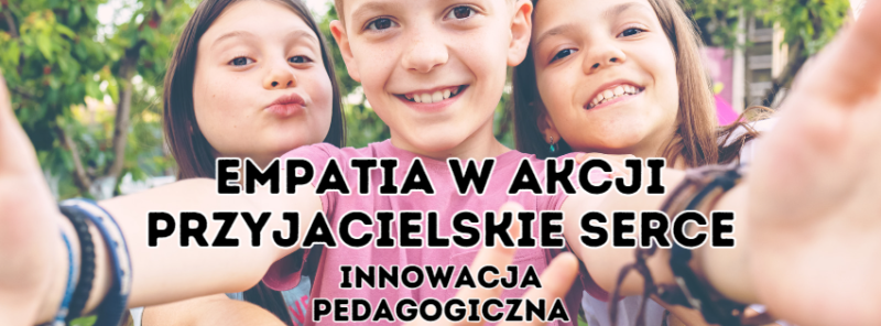 Innowacja pedagogiczna: Empatia w Akcji – Przyjacielskie Serce